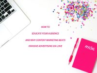 HOW TO EDUCATE YOUR AUDIENCE (AND WHY CONTENT MARKETING BEATS INVASIVE ADVERTISING SIX-LOVE)